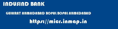 INDUSIND BANK  GUJARAT AHMADABAD BOPAL BOPAL AHMEDABAD  micr code
